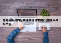 德克萨斯州的区块链公司请求破产[德克萨斯州产业]