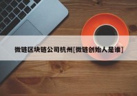 微链区块链公司杭州[微链创始人是谁]