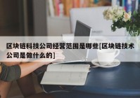 区块链科技公司经营范围是哪些[区块链技术公司是做什么的]