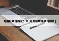 海南区块链孵化公司[海南区块链公司排名]