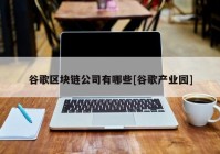 谷歌区块链公司有哪些[谷歌产业园]