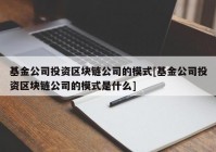 基金公司投资区块链公司的模式[基金公司投资区块链公司的模式是什么]