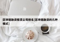 区块链融资租赁公司排名[区块链融资的几种模式]