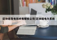 区块链发电技术有哪些公司[区块链电力系统]