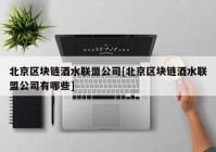 北京区块链酒水联盟公司[北京区块链酒水联盟公司有哪些]